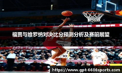福贾与维罗纳对决比分预测分析及赛前展望